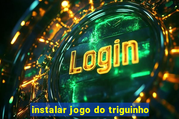 instalar jogo do triguinho